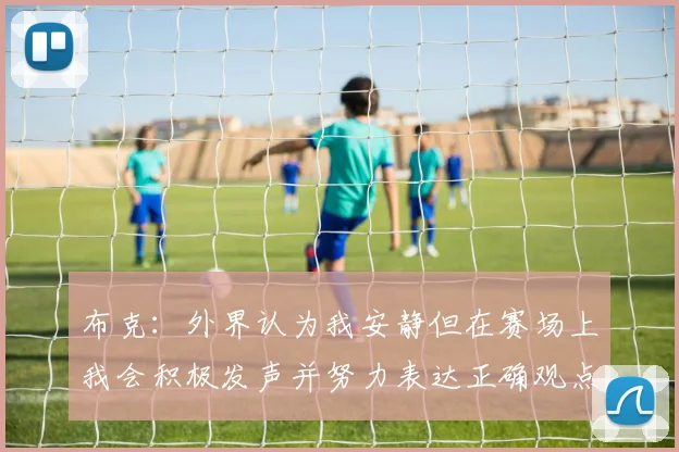 布克：外界认为我安静但在赛场上我会积极发声并努力表达正确观点